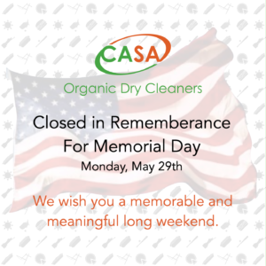 Casa Organic Dry Cleaners closed Monday May 29th for Memorial Day